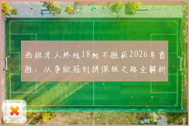 西班牙人终结18轮不胜获2026年首胜，从争欧冠到拼保级之路全解析